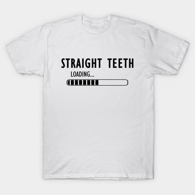 Orthodontist - Straight Teeth Loading T-Shirt by KC Happy Shop